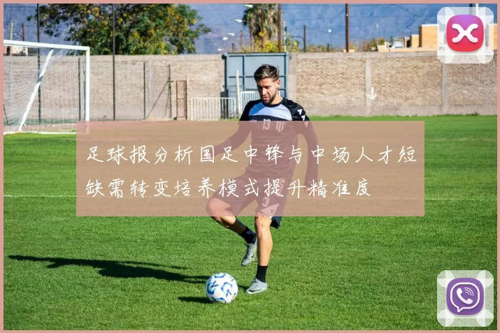 足球报分析国足中锋与中场人才短缺需转变培养模式提升精准度